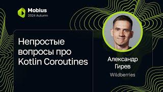 Александр Гирев — Непростые вопросы про Kotlin Coroutines