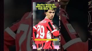 Benfica Would Be Willing to Bring Joao Felix Back, But...
