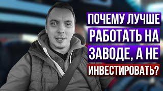 К чёрту инвестиции! Лучше стабильный доход на заводе! Дмитрий Черёмушкин
