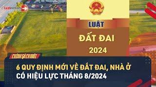 [Tổng Hợp] 6 Quy Định Mới Về Đất Đai, Nhà Ở Có Hiệu Lực Tháng 8/2024 | LuatVietnam