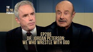 Dr. Jordan Peterson: We Who Wrestle With God | EP286 | The Dr. Phil Podcast