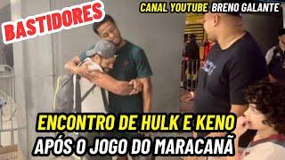 BASTIDORES  ENCONTRO DE HULK COM KENO APÓS O JOGO NO MARACANÃ