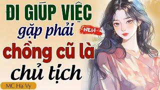 Truyện ngôn tình đêm khuya: GIÚP VIỆC CHO CHỒNG CŨ LÀ CHỦ TỊCH trọn bộ