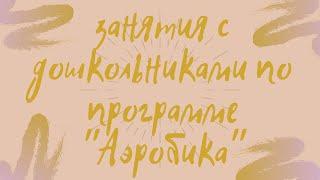 занятия с дошкольниками  по программе "Аэробика".рук.Воронова Ю.А.