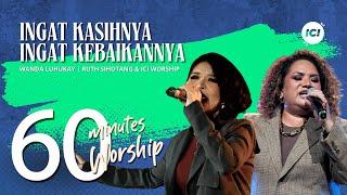 60 MINUTES WORSHIP - INGAT KASIHNYA INGAT KEBAIKANNYA feat WANDA LUHUKAY  & RUTH SIHOTANG