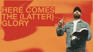 Here Comes the (Latter) Glory | Pastor Lyle Phillips