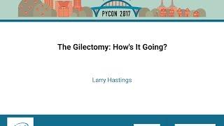 Larry Hastings   The Gilectomy How's It Going   PyCon 2017