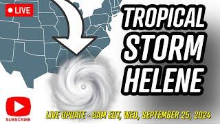 LIVE - TROPICAL STORM HELENE - 8am EDT Update - Sep 25, 2024