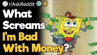 What Screams I'm Bad With Money?