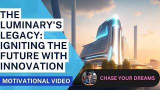 The Luminary's Legacy: Igniting the Future with Innovation |Motivation Video| Chase Your Dreams