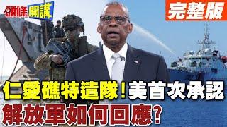 仁愛礁特遣隊!美方首次公開承認! | 任務內容曝光 解放軍如何回應?【頭條開講】完整版 @頭條開講HeadlinesTalk