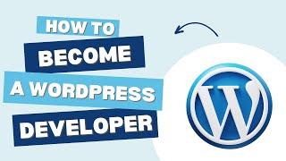 How to Become a WordPress Developer? Here’s How to Start Today 