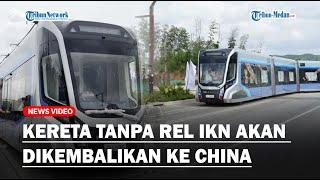 TERNYATA REM BERMASALAH, Kereta Otonom Tanpa Rel di IKN Bakal Dikembalikan ke China