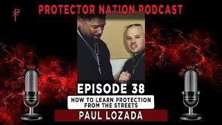 PAUL LOZADA - How To Learn Protection From the Streets (Protector Nation Podcast ️) EP 38