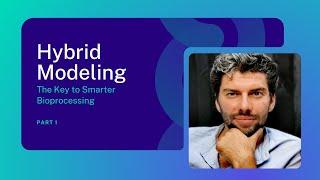 Hybrid Modeling: The Key to Smarter Bioprocessing w/ Michael Sokolov - Part 1