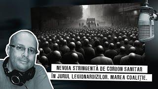 Nevoia stringentă de cordon sanitar în jurul legionaroizilor. Marea coaliție.