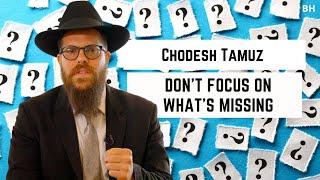 Rabbi Yair Massri - Chodesh Tamuz - Don’t focus on what’s missing