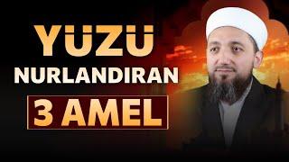 Yüzü Nurlandıran 3 Amel! | İsmail YAŞAR