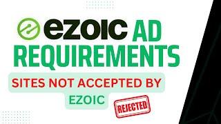 Ezoic Ad Requirements (2023) - Sites NOT Accepted by Ezoic and Why?