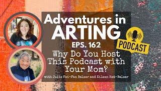 Why Do You Host This Podcast with Your Mom? - Episode 162 of The Adventures in Arting Podcast