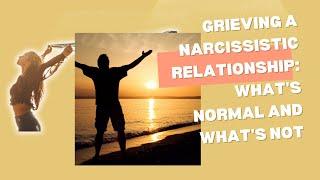 Grieving a Narcissistic Relationship: What's Normal and What's Not