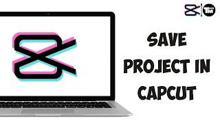 How To Save Project in CapCut PC - Windows & MacBook