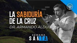 "La sabiduría de la cruz" - Dr. Armando Alducin