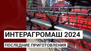 Выставка Интерагромаш 2024 — последние приготовления 