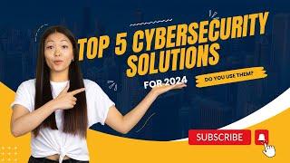 Top 5 Cybersecurity Solutions for 2024