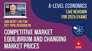 Competitive Market Equilibrium & Changing Market Prices | A-Level Economics Live Revision 2025