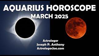 Aquarius Horoscope March 2025!! - Astrologer Joseph P. Anthony