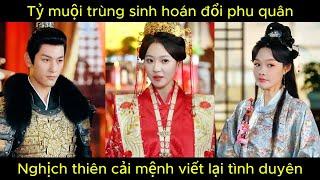 Tỷ muội trùng sinh hoán đổi phu quân, nghịch thiên cải mệnh viết lại tình duyên | Phim hay.