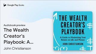 The Wealth Creator's Playbook: A Guide to… by John Christianson · Audiobook preview