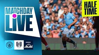 MATCHDAY LIVE | City v Fulham | HONOURS EVEN AT HALT TIME | Premier League