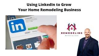 Using LinkedIn to Grow Your Home Remodeling Business