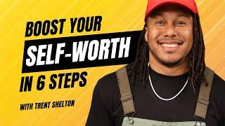 BOOST YOUR SELF-WORTH [IN 6 STEPS] | TRENT SHELTON