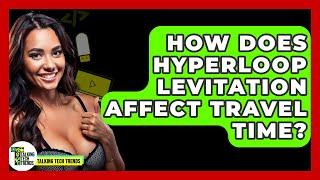 How Does Hyperloop Levitation Affect Travel Time? - Talking Tech Trends