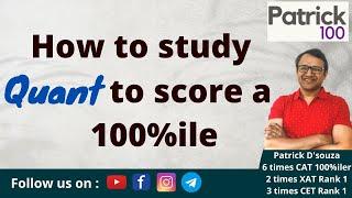 How to study Quant to score a 100%ile | CAT | Patrick Dsouza | 6 times CAT100%ile