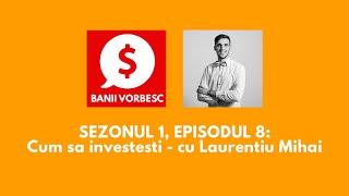 Banii Vorbesc Podcast - S01E08 - Interviu cu Laurentiu Mihai - Cum aa investesti