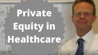 Private Equity in Healthcare Explained