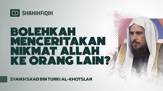 Bolehkah Menceritakan Nikmat Allah ke Orang Lain? - Syaikh Sa'ad Al-Khotslan