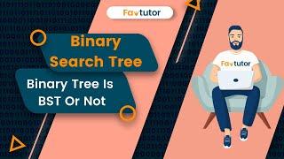 Check if a Binary Tree is a BST or Not | BST | FavTutor