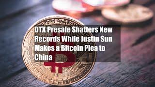 DTX Presale Shatters New Records While Justin Sun Makes a Bitcoin