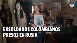 Familiares de exsoldados colombianos presos en Rusia piden su retorno | El Espectador