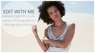 Edit With Me! - [2] Natural Light VS Studio | Hipster Photographers? | Photography Pricing?