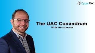 The UAC Conundrum with Wes Spencer