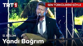 Yandı Bağrım - Sen Türkülerini Söyle 12. Bölüm @SenTurkuleriniSoyle