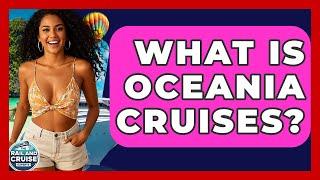 What Is Oceania Cruises? - The Rail and Cruise Experts