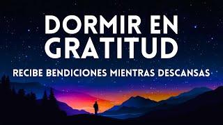 DORMIR EN GRATITUD  Recibe Bendiciones Mientras Duermes | Sanación y Abundancia | Milagros y Paz