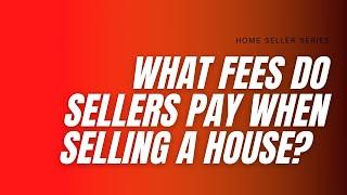 What fees do sellers pay when selling a house?